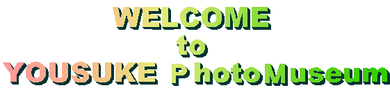 WELCOME 
to 
YOUSUKE �ohoto�luseum
